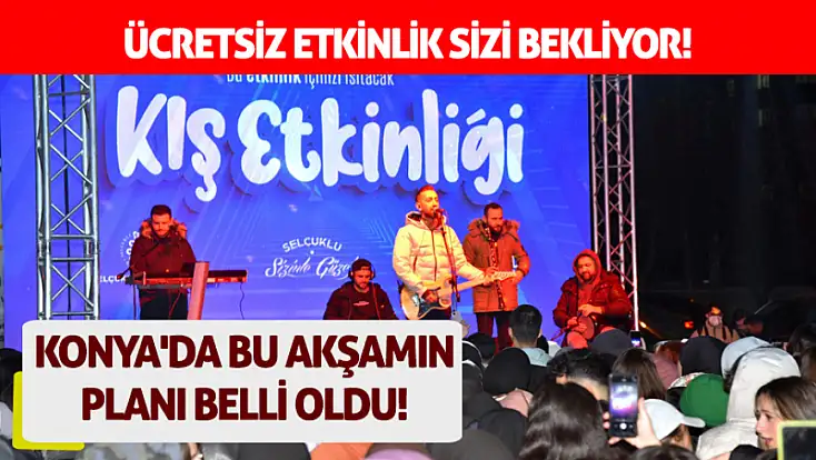 Konya'da bu akşamın planı belli oldu! Ücretsiz etkinlik sizi bekliyor!