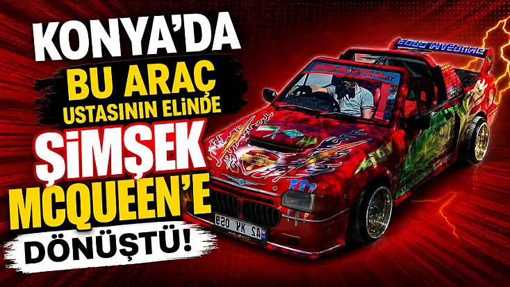 Konya'da bu araç ustasının elinde Şimşek McQueen'e dönüştü!