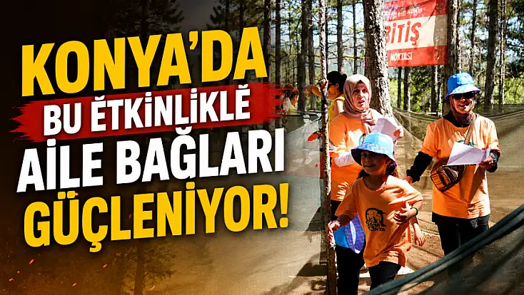 Konya'da bu etkinlikle aile bağları güçleniyor!