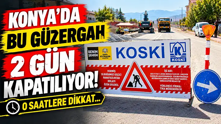 Konya'da bu güzergah 2 gün kapatılıyor! O saatlere dikkat...