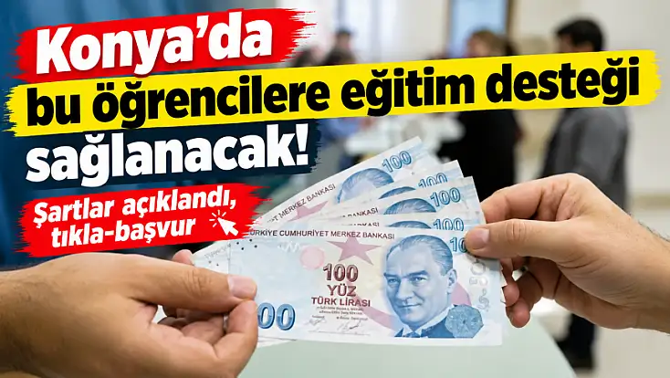 Konya'da bu öğrencilere eğitim desteği sağlanacak! Şartlar açıklandı, tıkla-başvur