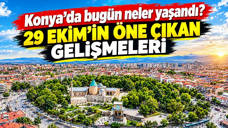 Konya'da bugün neler yaşandı? 29 Ekim'in öne çıkan gelişmeleri