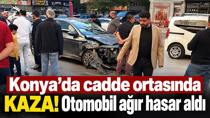 Konya’da cadde ortasında kaza! Otomobil ağır hasar aldı