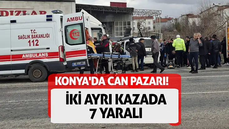 Konya'da can pazarı! İki ayrı kazada 7 yaralı