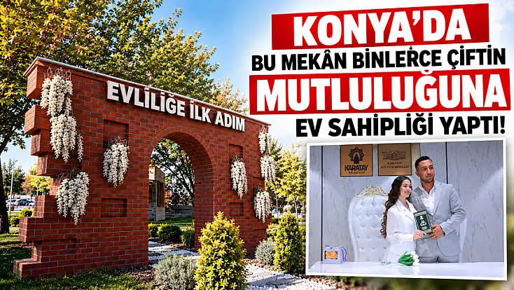 Konya'da çiftlerin mutluluk durağı! Rakamlar dikkat çekti