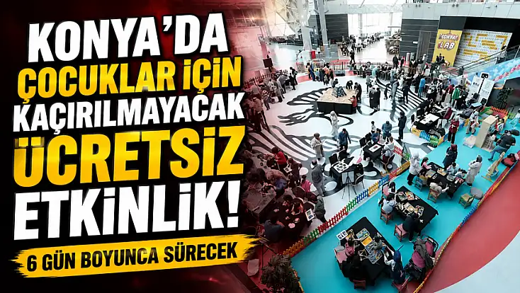 Konya'da çocuklar için kaçırılmayacak ücretsiz etkinlik! 6 gün boyunca sürecek