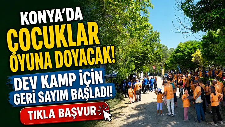 Konya'da çocuklar oyuna doyacak: Dev kamp için geri sayım başladı!