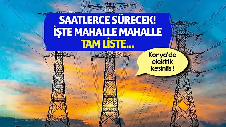 Konya'da çok sayıda adres karanlığa gömülecek! (05.10.2026)