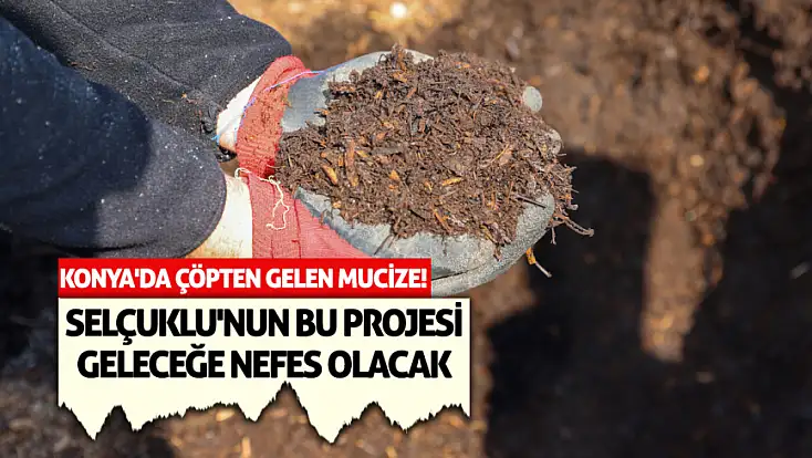 Konya'da çöpten gelen mucize! Selçuklu'nun bu projesi geleceğe nefes olacak