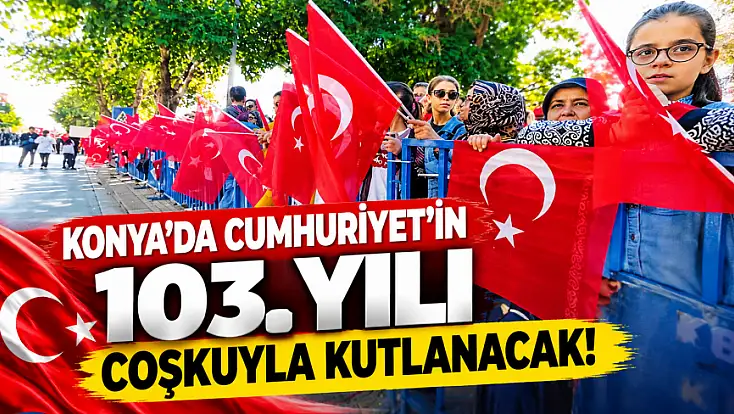 Konya’da Cumhuriyet’in 103. yılı coşkuyla kutlanacak!