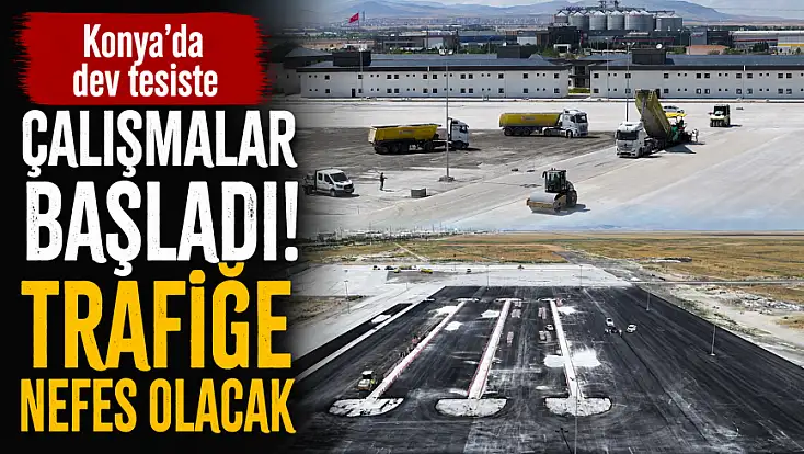 Konya’da dev tesiste çalışmalar başladı! Trafiğe nefes olacak