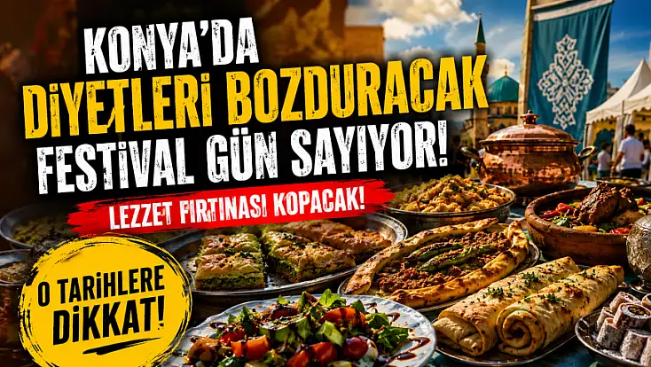 Konya'da diyetleri bozduracak festival gün sayıyor! Lezzet fırtınası kopacak! O tarihlere dikkat...