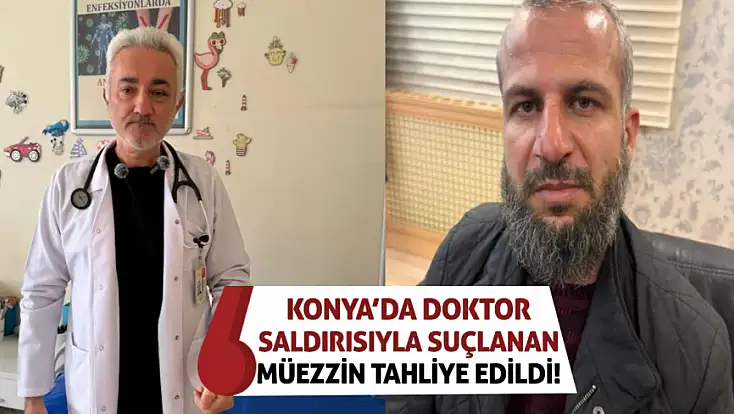 Konya’da doktor saldırısıyla suçlanan müezzin tahliye edildi