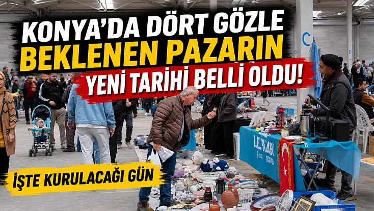 Konya'da dört gözle beklenen pazarın yeni tarihi belli oldu! İşte kurulacağı gün