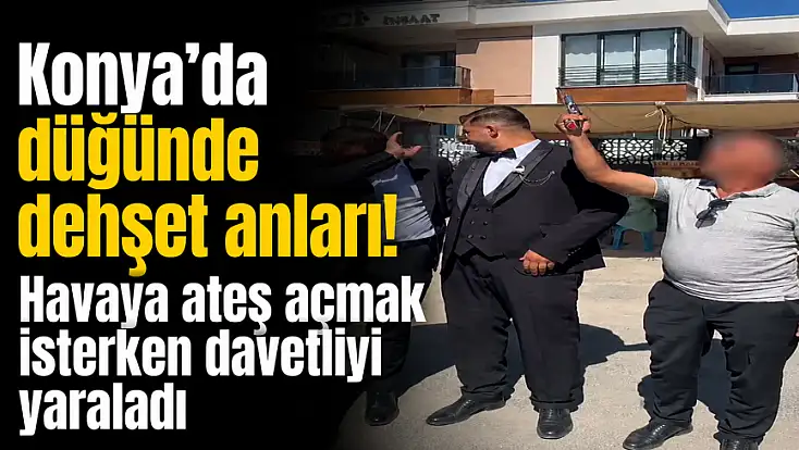 Konya'da düğünde dehşet anları! Havaya ateş açmak isterken genci yaraladı