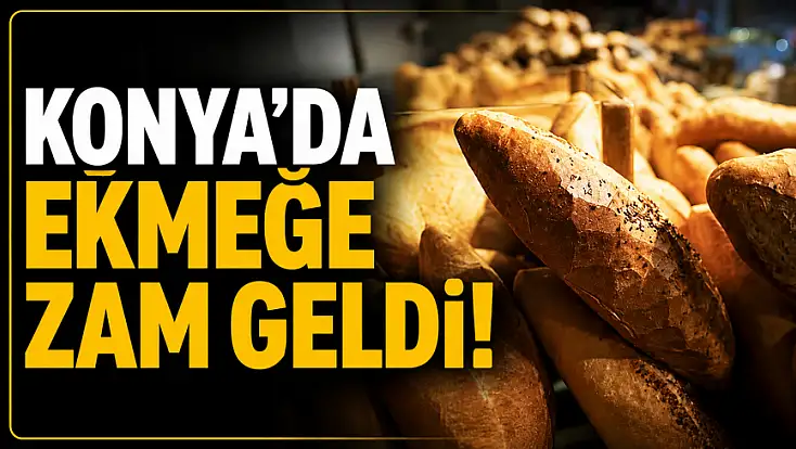 Konya'da ekmeğe zam geldi! Yeni tarife ve uygulanacağı tarih açıklandı...