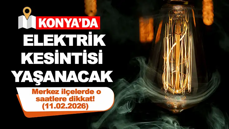 Konya'da elektrik kesintisi yaşanacak! Merkez ilçelerde o saatlere dikkat! (11.02.2026)