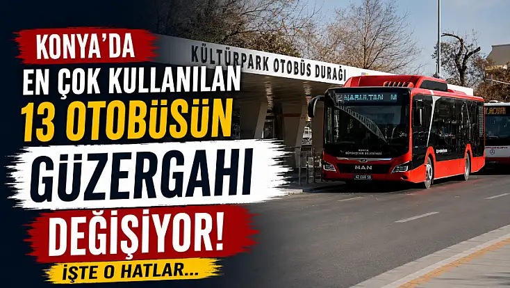 Konya'da en çok kullanılan 13 otobüsün güzergahı değişiyor! İşte o hatlar...