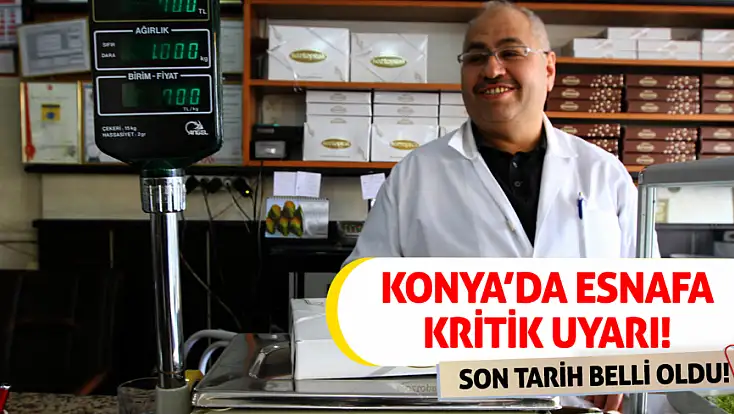 Konya’da esnafa kritik uyarı! Son tarih belli oldu!