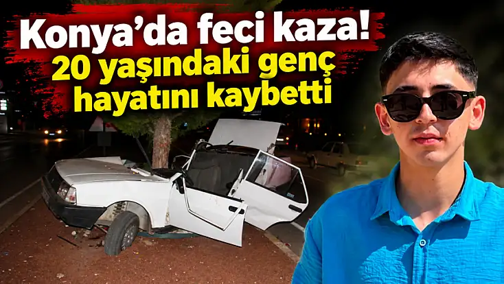 Konya’da feci kaza! 20 yaşındaki genç hayatını kaybetti