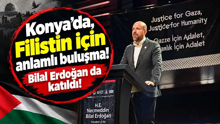 Konya'da, Filistin için anlamlı buluşma! Bilal Erdoğan da katıldı!
