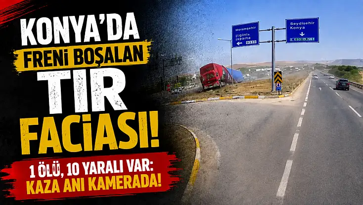 Konya'da freni boşalan TIR faciası! 1 ölü, 10 yaralı var: Kaza anı kamerada!
