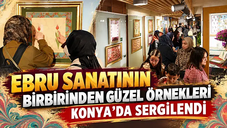 Konya’da geleneksel sanat rüzgarı! Ebru eserleri görücüye çıktı