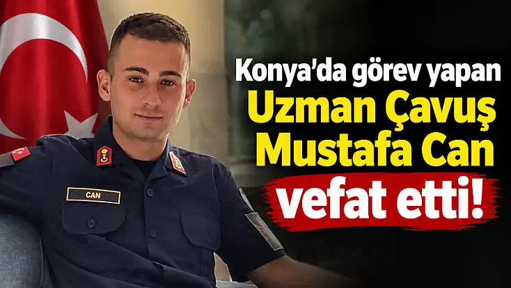 Konya'da görev yapan Uzman Çavuş Mustafa Can vefat etti!