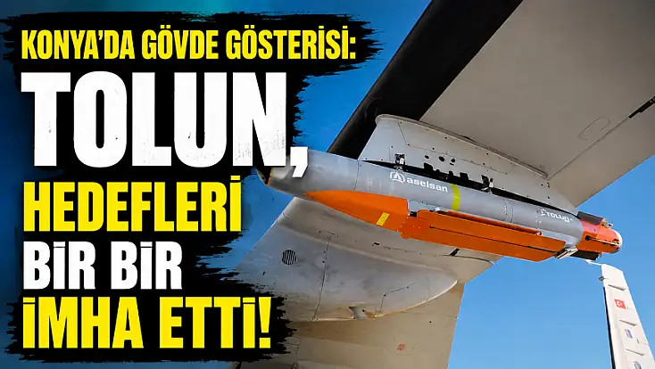 Konya’da gövde gösterisi: TOLUN, hedefleri bir bir imha etti!