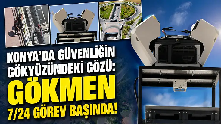 Konya’da güvenliğin gökyüzündeki gözü: GÖKMEN 7/24 görev başında!