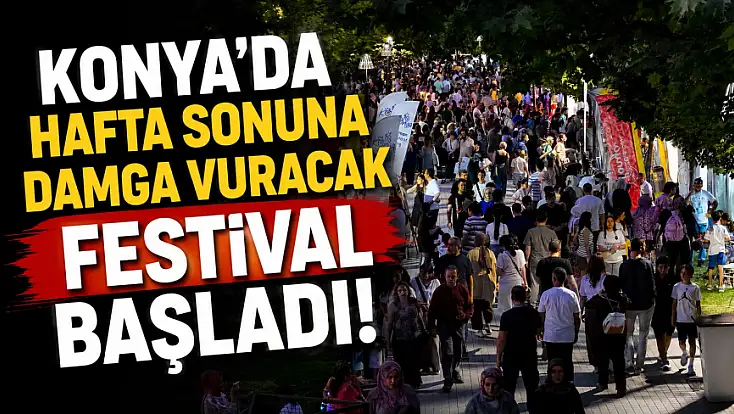 Konya’da hafta sonuna damga vuracak festival başladı!