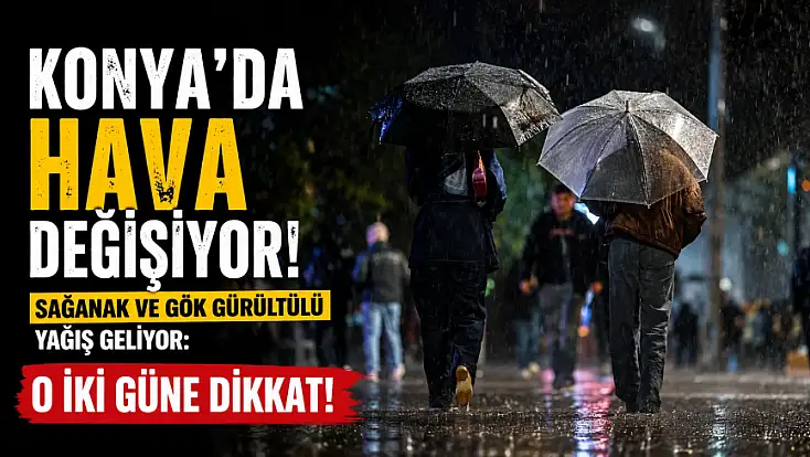 Konya’da hava değişiyor! Sağanak ve gök gürültülü yağış geliyor: O iki güne dikkat!
