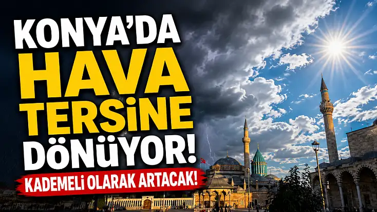 Konya'da hava tersine dönüyor! Kademeli olarak artacak!