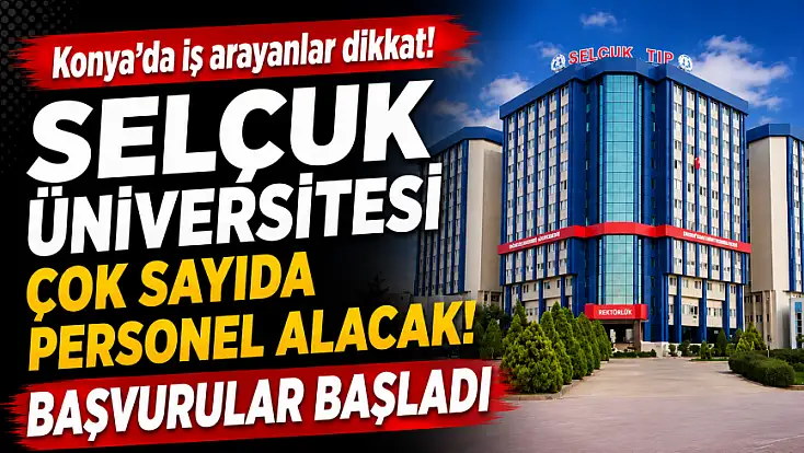 Konya'da iş arayanlar dikkat! Selçuk Üniversitesi çok sayıda personel alacak!
