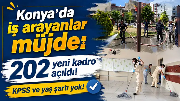 Konya'da iş arayanlar müjde: 202 yeni kadro açıldı! KPSS ve yaş şartı yok!
