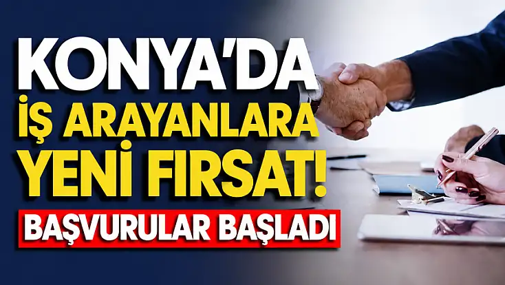 Konya’da iş arayanlara yeni fırsat! Başvurular başladı