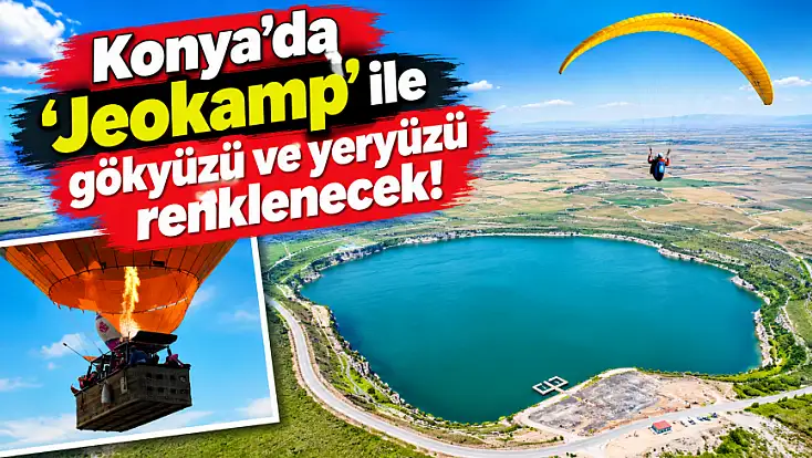 Konya’da 'Jeokamp' ile gökyüzü ve yeryüzü renklenecek!