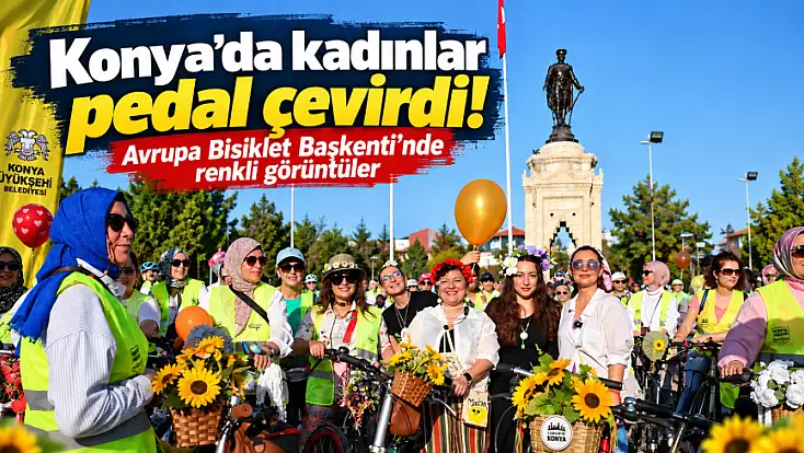 Konya’da kadınlar pedal çevirdi! Avrupa Bisiklet Başkenti’nde renkli görüntüler