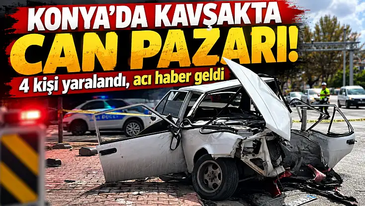 Konya’da kavşakta can pazarı! 4 kişi yaralandı, acı haber geldi