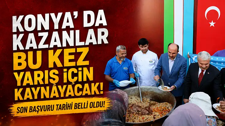 Konya’da kazanlar bu kez yarış için kaynayacak! Son başvuru tarihi belli oldu