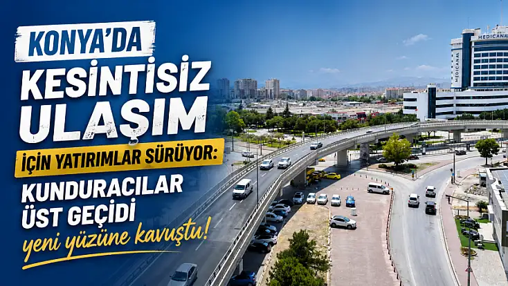 Konya'da kesintisiz ulaşım için yatırımlar sürüyor: Kunduracılar üst geçidi yeni yüzüne kavuştu!
