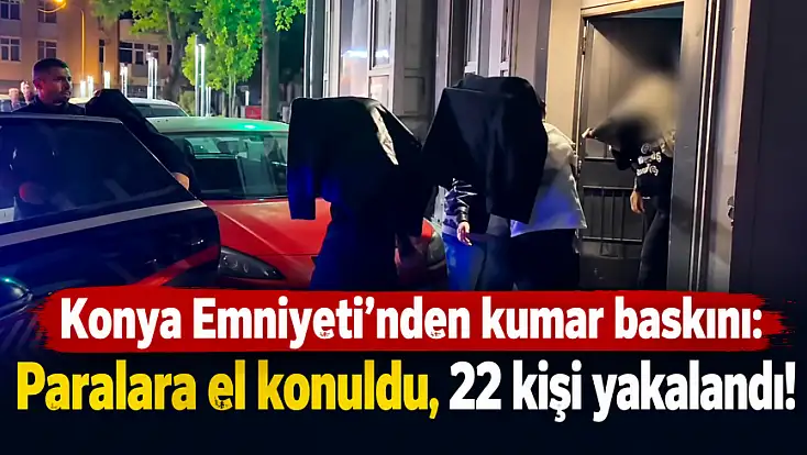 Konya’da kıraathane görünümlü kumarhaneye baskın: Faturası ağır oldu!