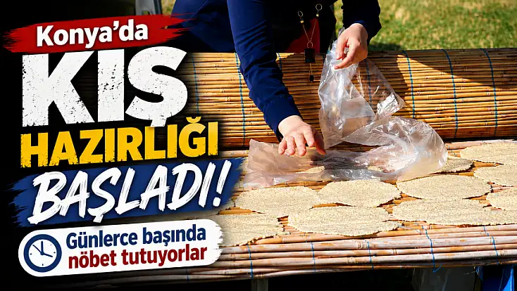 Konya'da kış hazırlığı başladı! Günlerce başında nöbet tutuyorlar
