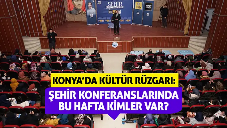 Konya’da kültür rüzgarı: Şehir Konferanslarında bu hafta kimler var?
