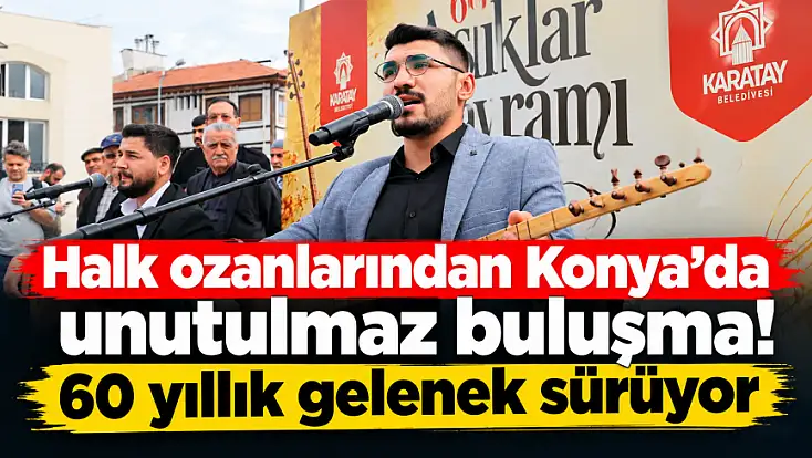 Kültürün kalbi Konya'da atıyor! 60. Aşıklar Bayramı başladı