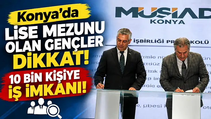 Konya'da lise mezunu olan gençler dikkat: 10 bin kişiye iş imkanı!