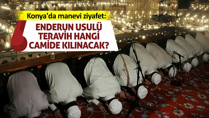 Konya'da manevi ziyafet: Enderun Usulü Teravih hangi camide kılınacak?