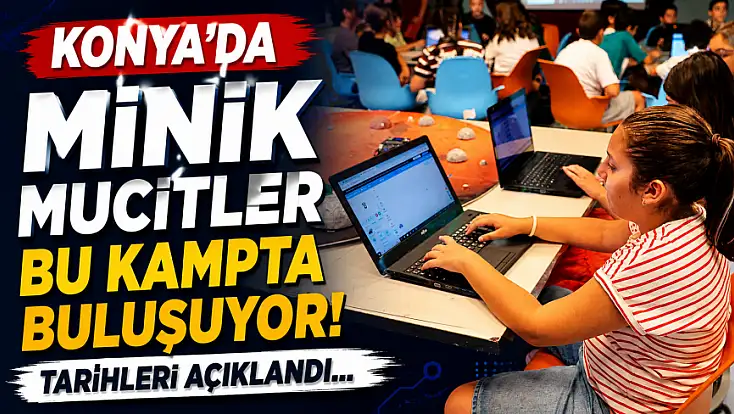 Konya'da minik mucitler bu kampta buluşuyor! Tarihleri açıklandı...