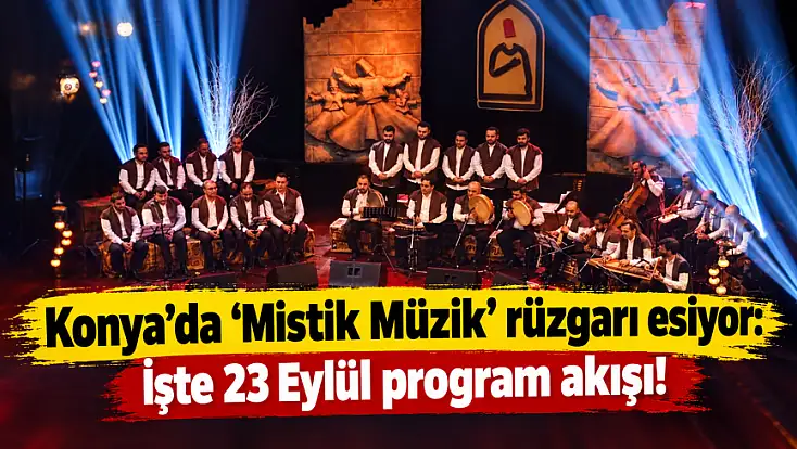 Konya'da ‘Mistik Müzik’ rüzgarı esiyor: İşte 23 Eylül program akışı!