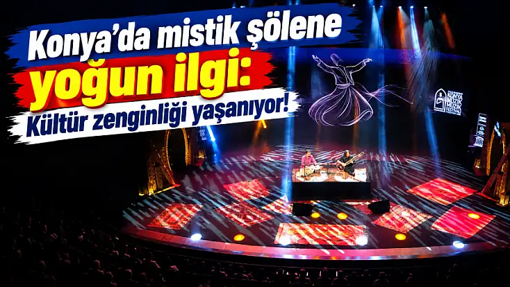 Konya'da mistik şölene yoğun ilgi: Kültür zenginliği yaşanıyor!